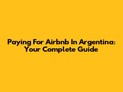 Paying For Airbnb In Argentina: Your Complete Guide