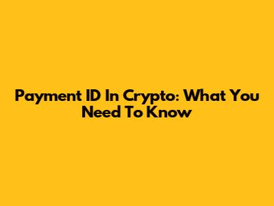 Payment ID In Crypto: What You Need To Know