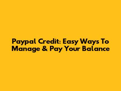 Paypal Credit: Easy Ways To Manage & Pay Your Balance