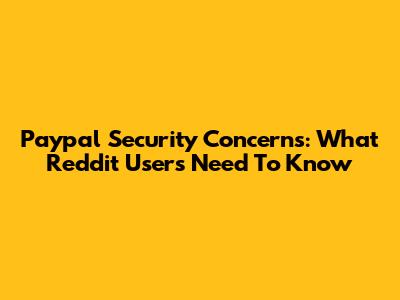 Paypal Security Concerns: What Reddit Users Need To Know