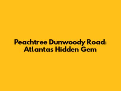 Peachtree Dunwoody Road: Atlanta's Hidden Gem
