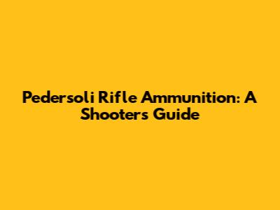 Pedersoli Rifle Ammunition: A Shooter's Guide