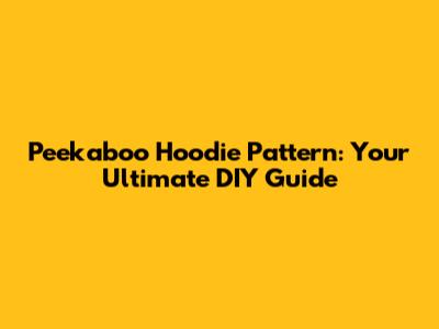 Peekaboo Hoodie Pattern: Your Ultimate DIY Guide