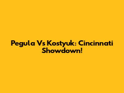 Pegula Vs Kostyuk: Cincinnati Showdown!