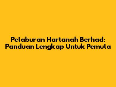 Pelaburan Hartanah Berhad: Panduan Lengkap Untuk Pemula