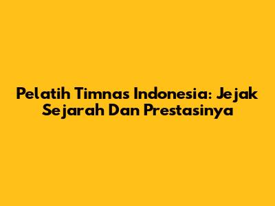 Pelatih Timnas Indonesia: Jejak Sejarah Dan Prestasinya