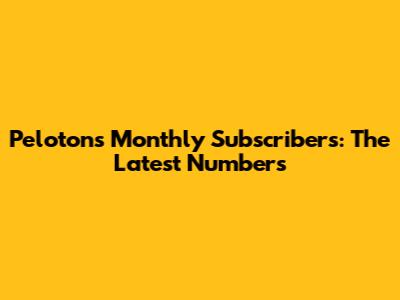 Peloton's Monthly Subscribers: The Latest Numbers