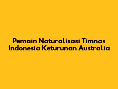 Pemain Naturalisasi Timnas Indonesia Keturunan Australia