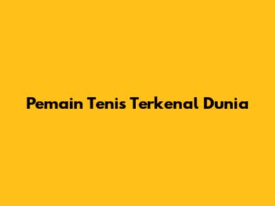 Pemain Tenis Terkenal Dunia
