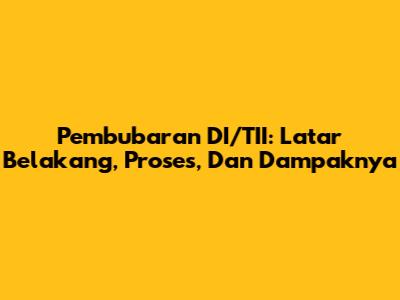 Pembubaran DI/TII: Latar Belakang, Proses, Dan Dampaknya