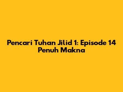 Pencari Tuhan Jilid 1: Episode 14 Penuh Makna