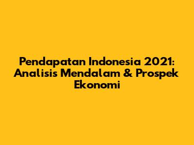 Pendapatan Indonesia 2021: Analisis Mendalam & Prospek Ekonomi