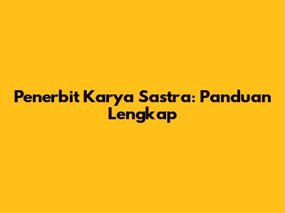 Penerbit Karya Sastra: Panduan Lengkap