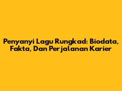 Penyanyi Lagu Rungkad: Biodata, Fakta, Dan Perjalanan Karier