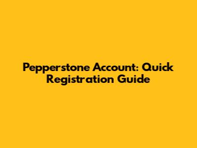 Pepperstone Account: Quick Registration Guide