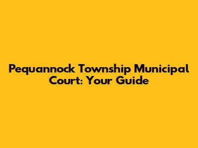 Pequannock Township Municipal Court: Your Guide
