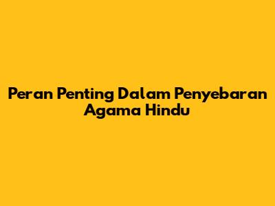 Peran Penting Dalam Penyebaran Agama Hindu