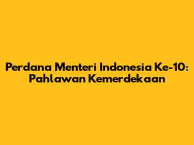 Perdana Menteri Indonesia Ke-10: Pahlawan Kemerdekaan