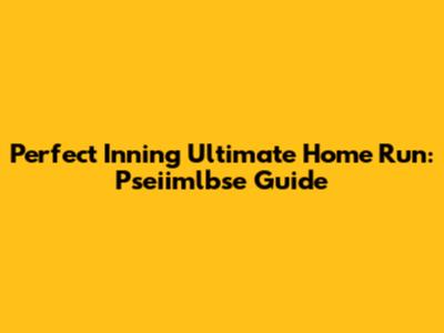 Perfect Inning Ultimate Home Run: Pseiimlbse Guide
