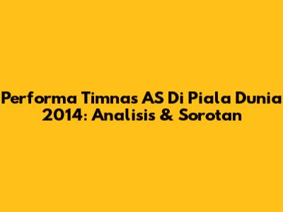 Performa Timnas AS Di Piala Dunia 2014: Analisis & Sorotan