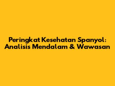 Peringkat Kesehatan Spanyol: Analisis Mendalam & Wawasan