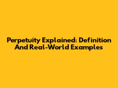 Perpetuity Explained: Definition And Real-World Examples
