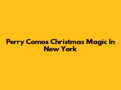 Perry Como's Christmas Magic In New York