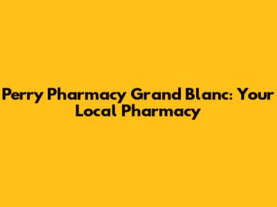 Perry Pharmacy Grand Blanc: Your Local Pharmacy