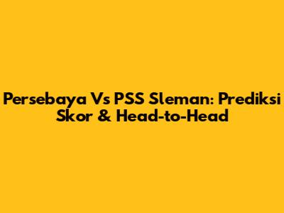 Persebaya Vs PSS Sleman: Prediksi Skor & Head-to-Head