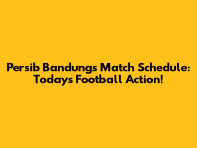 Persib Bandung's Match Schedule: Today's Football Action!
