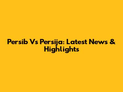 Persib Vs Persija: Latest News & Highlights