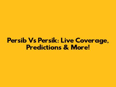 Persib Vs Persik: Live Coverage, Predictions & More!