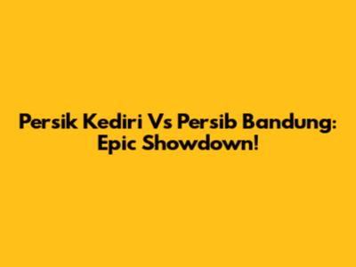Persik Kediri Vs Persib Bandung: Epic Showdown!