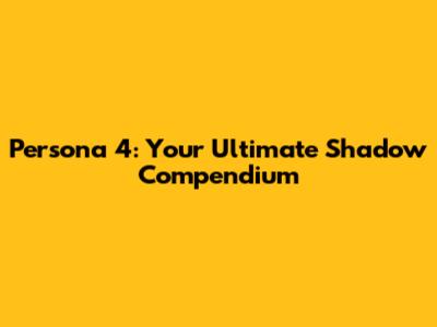 Persona 4: Your Ultimate Shadow Compendium