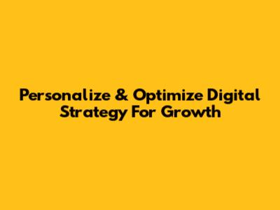 Personalize & Optimize Digital Strategy For Growth