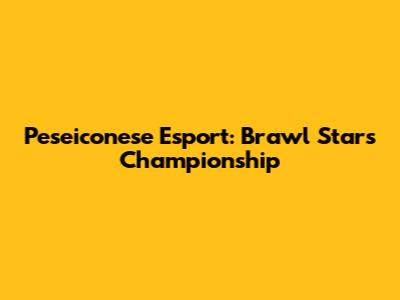 Peseiconese Esport: Brawl Stars Championship