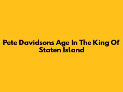 Pete Davidson's Age In The King Of Staten Island