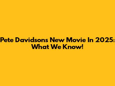 Pete Davidson's New Movie In 2025: What We Know!