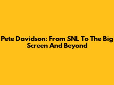 Pete Davidson: From SNL To The Big Screen And Beyond