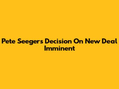 Pete Seeger's Decision On New Deal Imminent