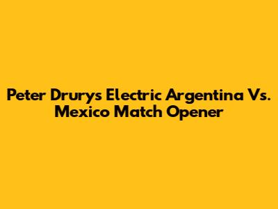 Peter Drury's Electric Argentina Vs. Mexico Match Opener