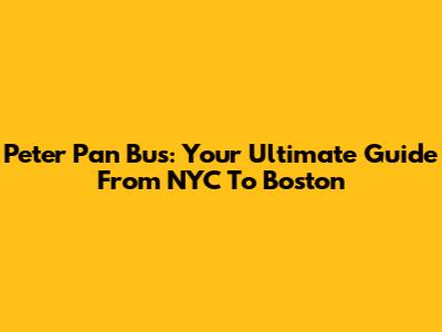 Peter Pan Bus: Your Ultimate Guide From NYC To Boston