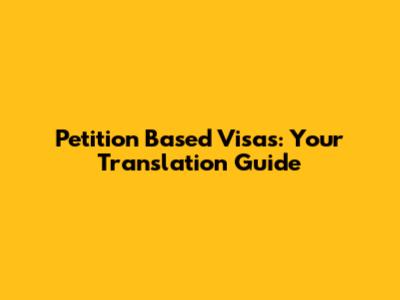 Petition Based Visas: Your Translation Guide