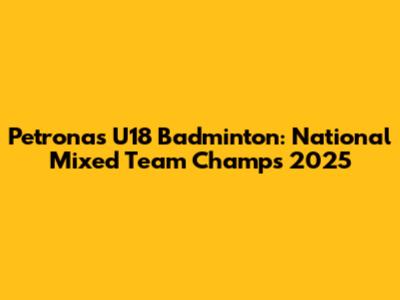 Petronas U18 Badminton: National Mixed Team Champs 2025