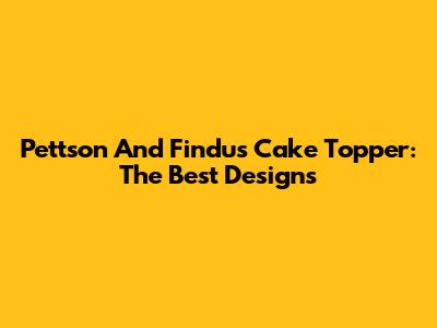 Pettson And Findus Cake Topper: The Best Designs