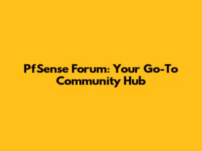 PfSense Forum: Your Go-To Community Hub