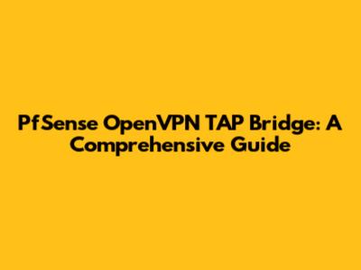 PfSense OpenVPN TAP Bridge: A Comprehensive Guide