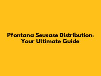 Pfontana Seusase Distribution: Your Ultimate Guide
