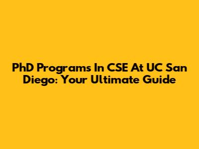 PhD Programs In CSE At UC San Diego: Your Ultimate Guide