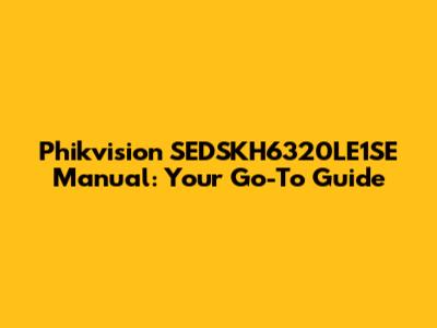 Phikvision SEDSKH6320LE1SE Manual: Your Go-To Guide